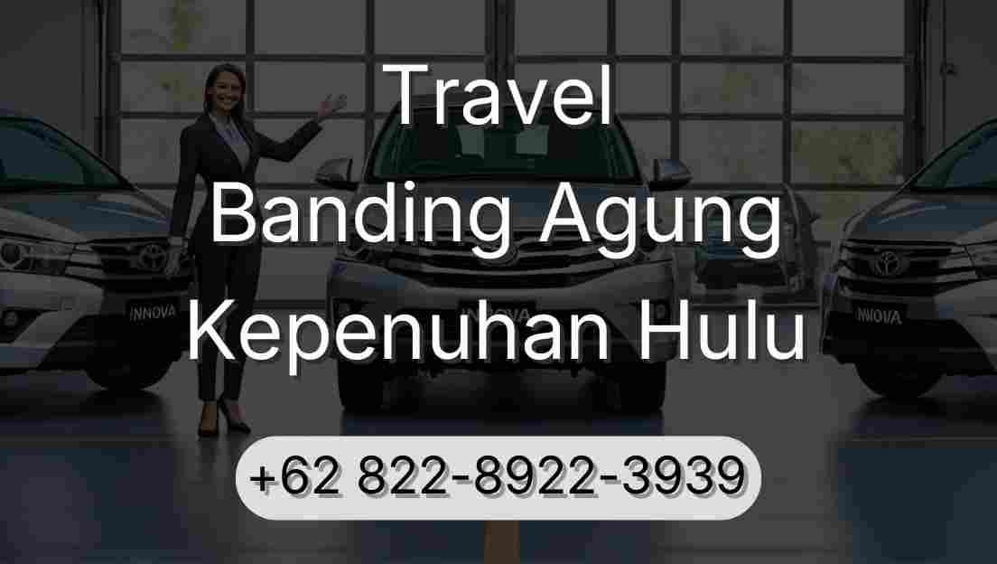 Travel Banding Agung Kepenuhan Hulu