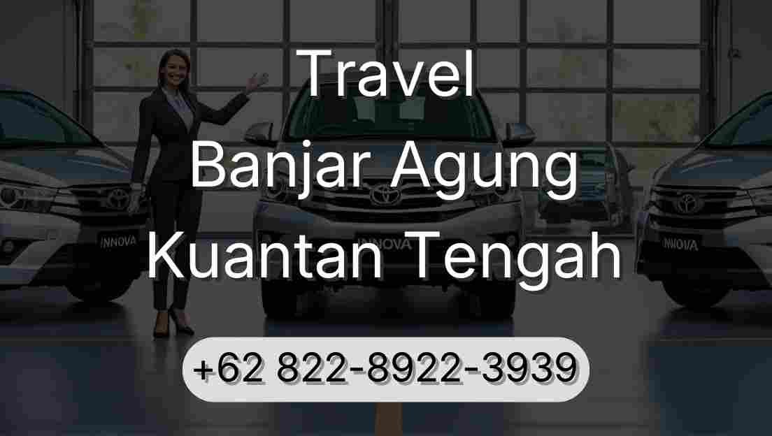 Travel Banjar Agung Kuantan Tengah