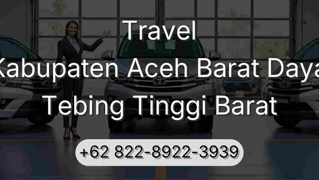 Travel Kabupaten Aceh Barat Daya Tebing Tinggi Barat