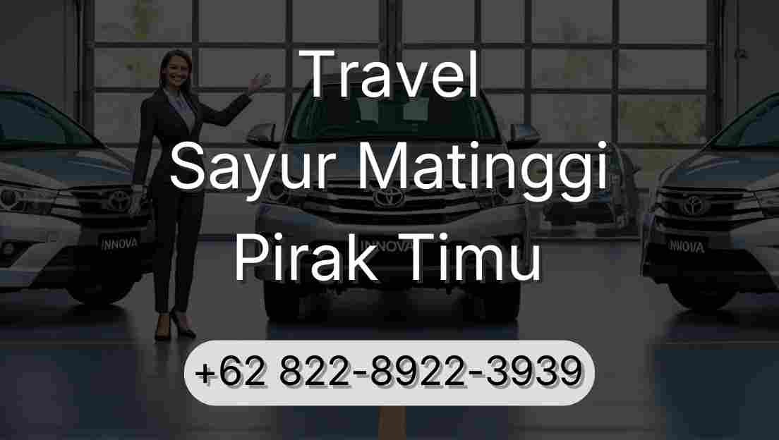 Travel Sayur Matinggi Pirak Timu