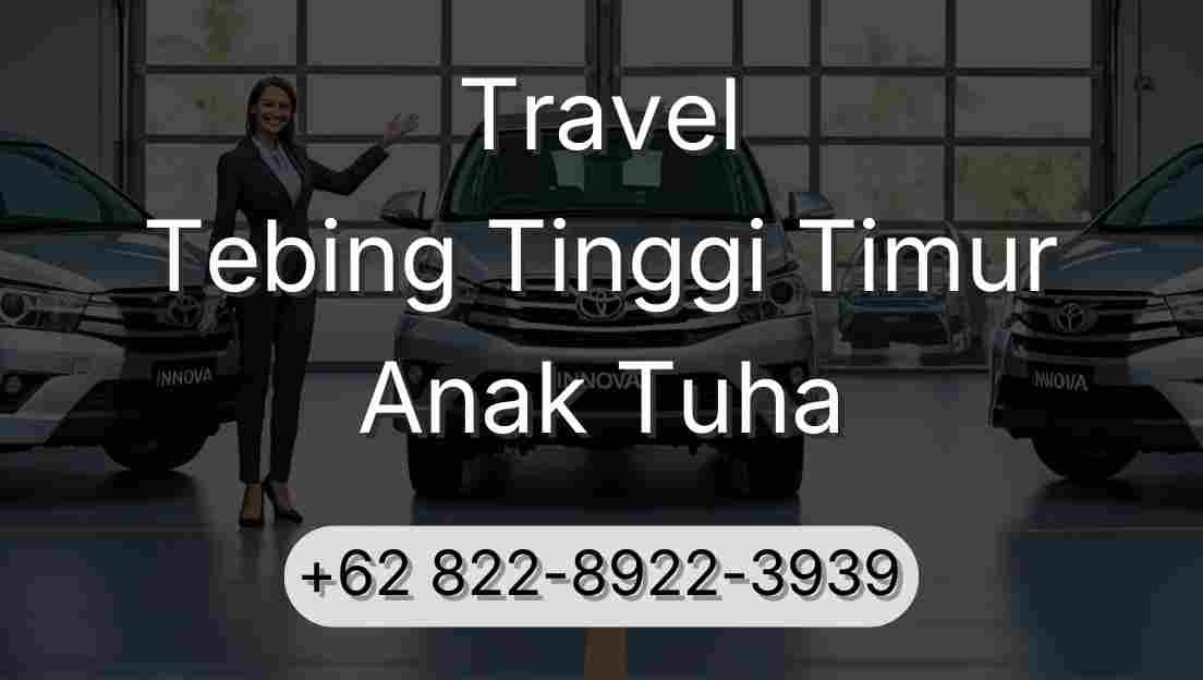 Travel Tebing Tinggi Timur Anak Tuha