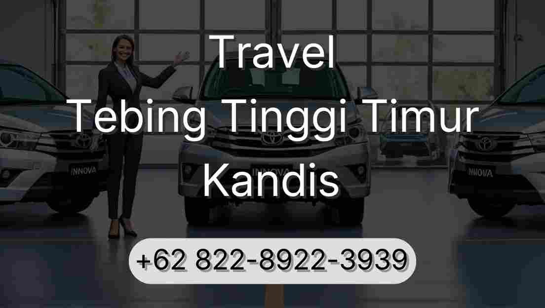 Travel Tebing Tinggi Timur Kandis