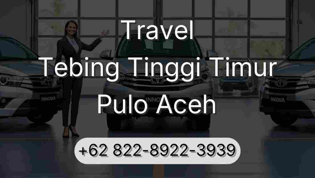 Travel Tebing Tinggi Timur Pulo Aceh